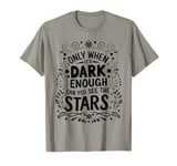 Only When It’s Dark Enough Can You See Stars motivation T-Shirt