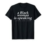 Womens A Black Woman Is Speaking Listen And Learn T-Shirt