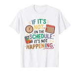 If It's Not on the Schedule It's Not Happening Autism ABA T-Shirt