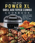 Darrel Wynn Wynn, The Easy PowerXL Grill Air Fryer Combo Cookbook: Yummy and Simple Recipes for Anyone Who Want to Enjoy Tasty Dish