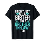 I didnt just get a Sister in Law i got a Brother in Law T-Shirt