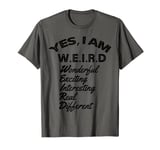 Yes I am weird, wonderful exciting interesting real gift T-Shirt