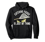 "Catching Frogs is just my thing" Frog Catcher Pullover Hoodie