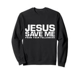 Jesus Save Me From Your Followers, Funny Religious Sweatshirt