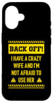 iPhone 16 Back off I have a crazy wife and I am not afraid to use her Case