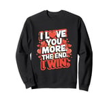 Funny I Love You More - Girlfriend Wife Sweatshirt