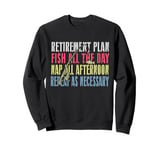 Retirement Plan: Fish All The Day, Nap All Afternoon Funny Sweatshirt