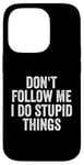 iPhone 14 Pro Don't Follow Me I Do Stupid Things Funny Case