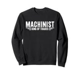 Machinist King Of Trades Funny Machinist Sweatshirt