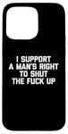 iPhone 15 Pro Max I Support A Man's Right To Shut The F-ck Up - Funny Feminist Case