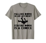 Falling Down Is An Accident, Staying Down Is A Choice -. T-Shirt