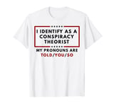 I Identify As A Conspiracy Theorist My Pronouns T-Shirt