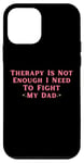 iPhone 12 mini Therapy is Not Enough I Need To Fight My Dad Funny Case