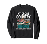 My Cross Country Shoes Have More Miles Than Your Car Running Sweatshirt