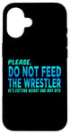 iPhone 16 Do Not Feed The Wrestler - Wrestler Gifts - Wrestling Coach Case