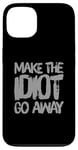 Coque pour iPhone 13 Faites en sorte que l'idiot s'en aille