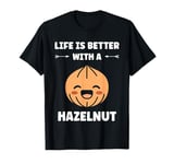 Food Hazelnuts quote cute life if better with a Hazelnut T-Shirt