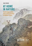 At Home in Nature: Technology, Labor, and Critical Ecology in Modern China (A Prism Monograph, 19)