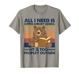 All I Need Is Coffee and My Books It Is Too Peopley Outside T-Shirt