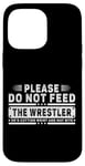 iPhone 14 Pro Max Please Do Not Feed the Wrestler - Bold Wrestling Graphic Case