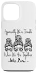 Coque pour iPhone 13 Pro Max Apparemment We're Trouble When We are Together Who Knew Funny