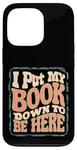 iPhone 13 Pro Groovy I Put My Book Down To Be Here Books Reading Lover Case