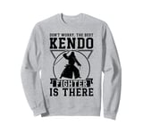 Don't worry the best Kendo fighter is there - Kendo Fighter Sweatshirt