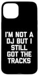 Coque pour iPhone 15 Plus I'm Not A DJ But I Still Got The Tracks – Amusant Saying Novelty