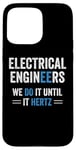 iPhone 15 Pro Max Funny Electrical Engineers We Do It Until It Hertz Humor EE Case