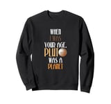 Astronomy Lover When I Was Your Age Pluto Was A Planet Sweatshirt