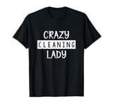 Crazy Cleaning Lady. Housekeeping Sarcastic Joke Saying T-Shirt