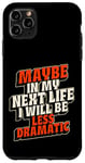 Coque pour iPhone 11 Pro Max Peut-être plus dramatique dans Next Life Drama Behavior