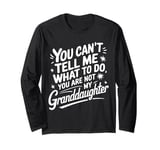 You Can'T Tell Me What To Do You Are Not My Granddaughter Long Sleeve T-Shirt