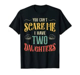 You Can't Scare Me I Have 2 Daughters Shirt Retro Funny Dad T-Shirt