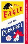 The Eagle and the Cockerel  A thrilling tale of political games, treachery and the end of Europe as we know it