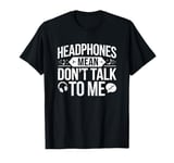 Headphones Mean Don't Talk to Me Funny Gym Workout T-Shirt