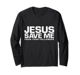 Jesus Save Me From Your Followers, Funny Religious Long Sleeve T-Shirt