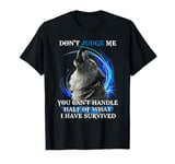 Don't judge me you can't handle half of what I have survived T-Shirt