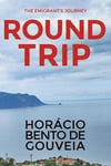 ROUND TRIP - The Emigrant's Journey: English version of the novel 'TORNA VIAGEM - o Romance do Emigrante' written by the Madeiran writer Horácio Bento