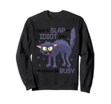 Today Is Slap An Idiot Day I'm Gonna Be Busy Sweatshirt