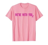 We're With You. Men Wear Pink. Breast Cancer Awareness T-Shirt