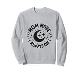 Mom Mode Always On Family Life Humor Sweatshirt