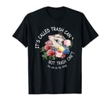 It's Called Trash Can Not Trash Can't You Can Do The Thing! T-Shirt