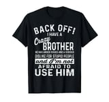 Back Off I Have A Crazy Brother And Im Not Afraid To Use Him T-Shirt