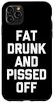 Coque pour iPhone 11 Pro Max Fat, Drunk & Pissed Off - Funny Cool Fat Guy Drunk Drinking