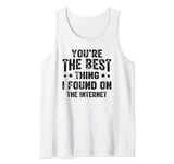 You're the Best Thing I Found on the Internet Funny Quote Tank Top