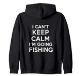 I can't keep calm I'm going fishing funny sarcastic humor Zip Hoodie