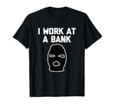 I Work At A Bank T-Shirt funny saying bank robber banker T-Shirt