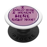 I Really Wish I Weren't Here Right Now Button PopSockets Swappable PopGrip