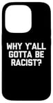 Coque pour iPhone 14 Pro T-shirt humoristique avec inscription « Why Y'all Gotta Be Racist »